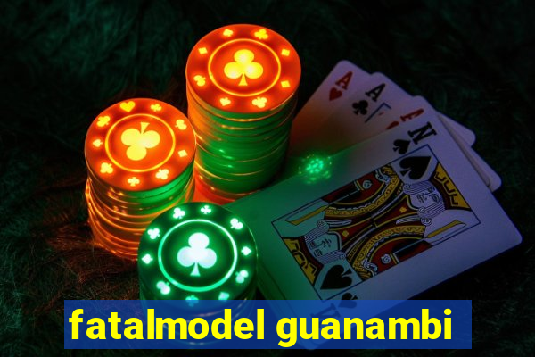 fatalmodel guanambi