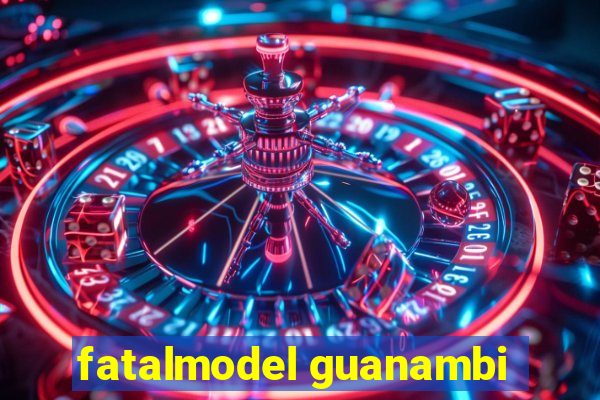 fatalmodel guanambi