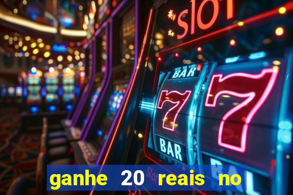 ganhe 20 reais no cadastro bet