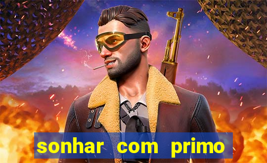 sonhar com primo jogo do bicho