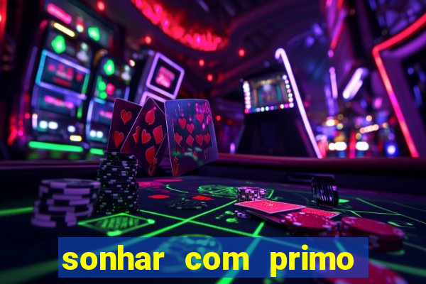 sonhar com primo jogo do bicho