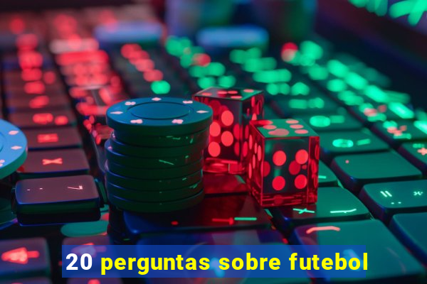 20 perguntas sobre futebol