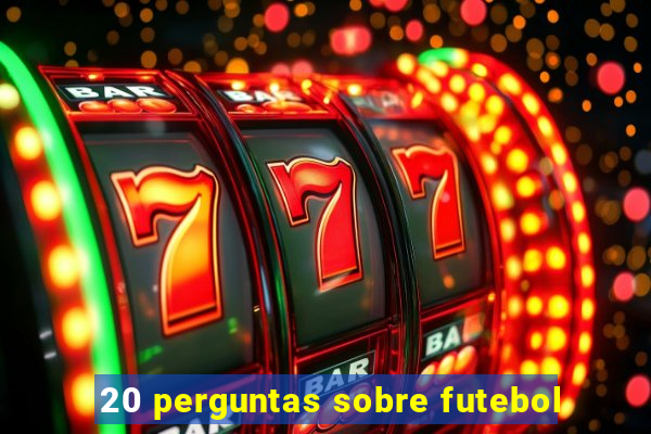 20 perguntas sobre futebol