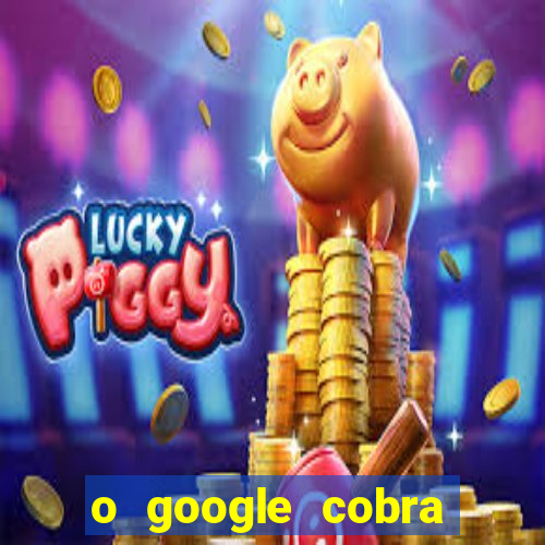 o google cobra taxa de saque de jogos