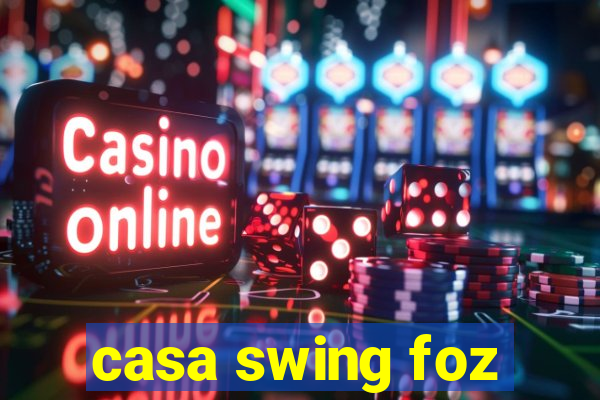 casa swing foz