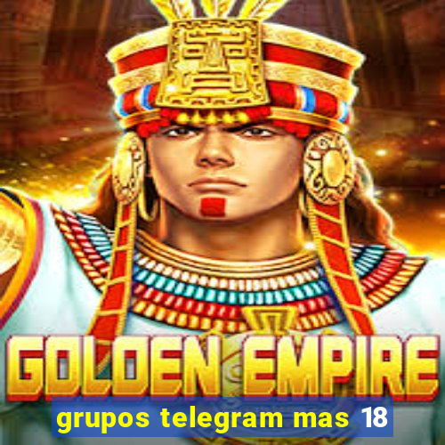 grupos telegram mas 18