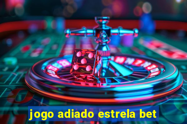 jogo adiado estrela bet