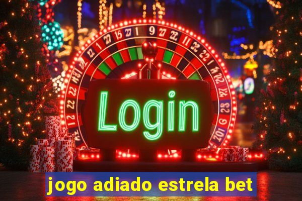 jogo adiado estrela bet