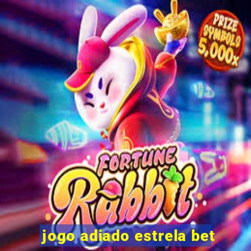 jogo adiado estrela bet