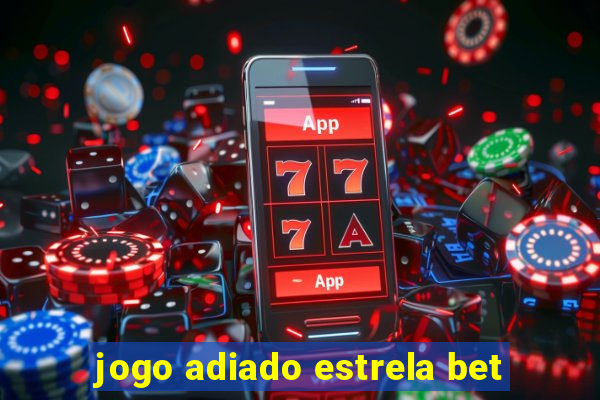 jogo adiado estrela bet