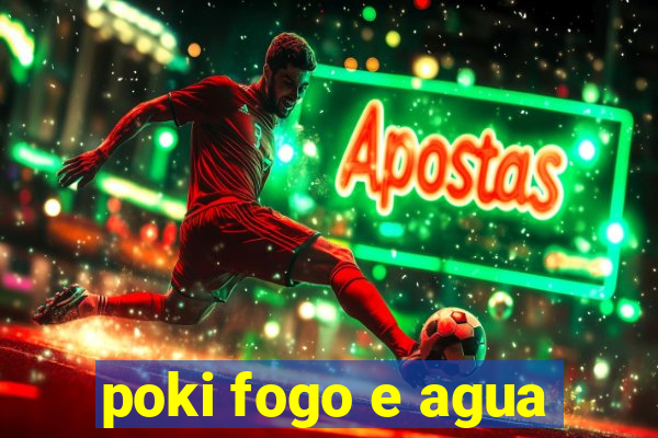 poki fogo e agua