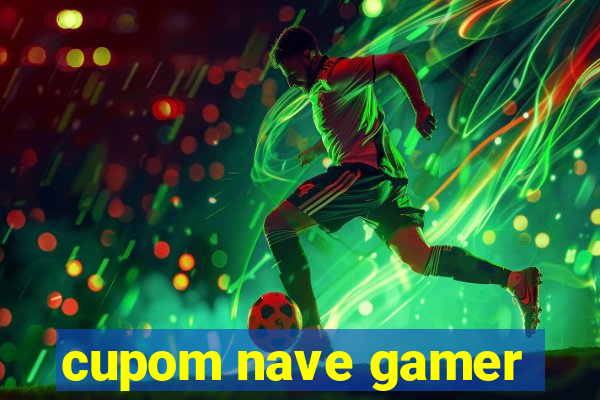 cupom nave gamer