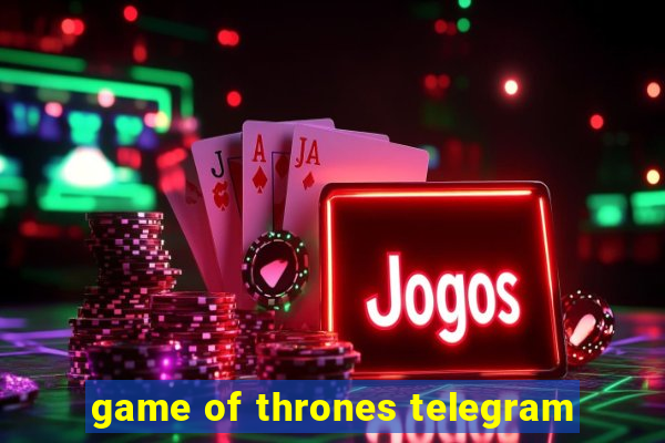 game of thrones telegram