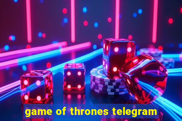 game of thrones telegram