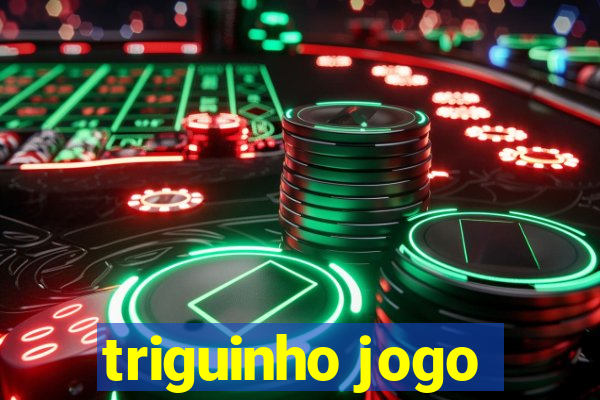 triguinho jogo