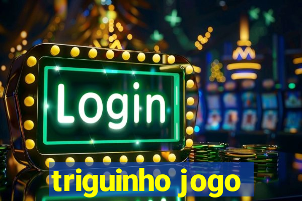 triguinho jogo