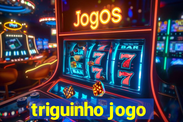 triguinho jogo