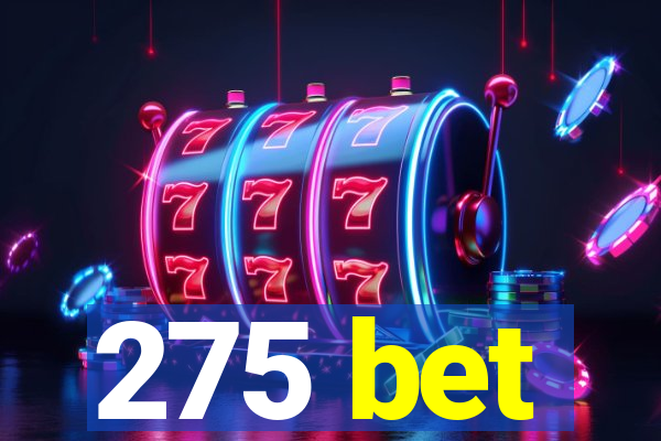 275 bet