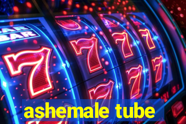 ashemale tube