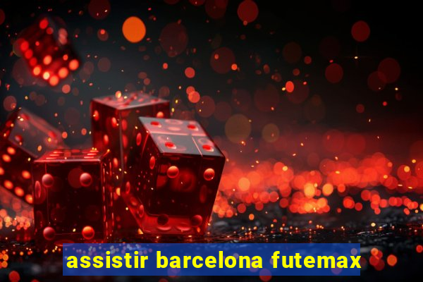 assistir barcelona futemax