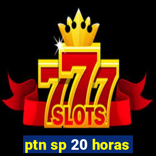 ptn sp 20 horas