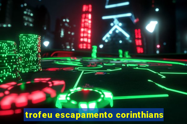 trofeu escapamento corinthians