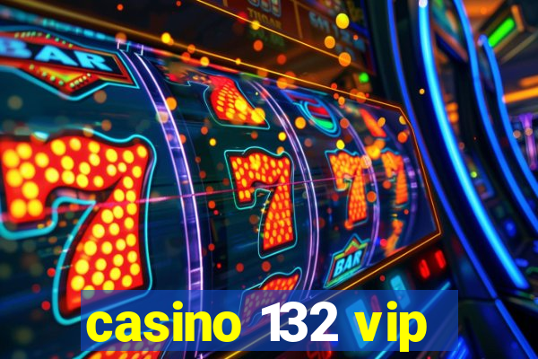 casino 132 vip