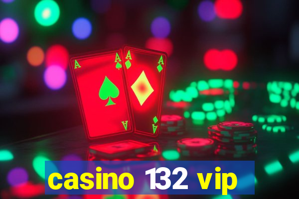 casino 132 vip