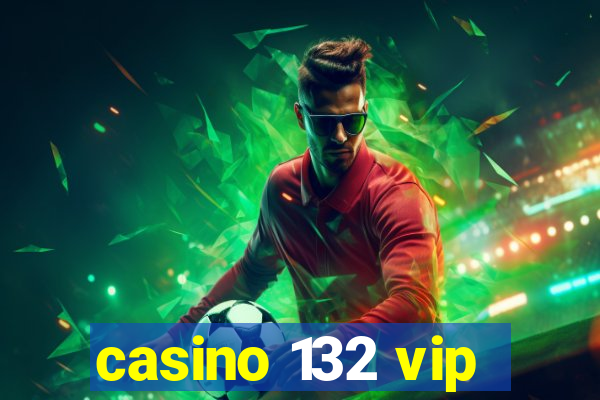 casino 132 vip