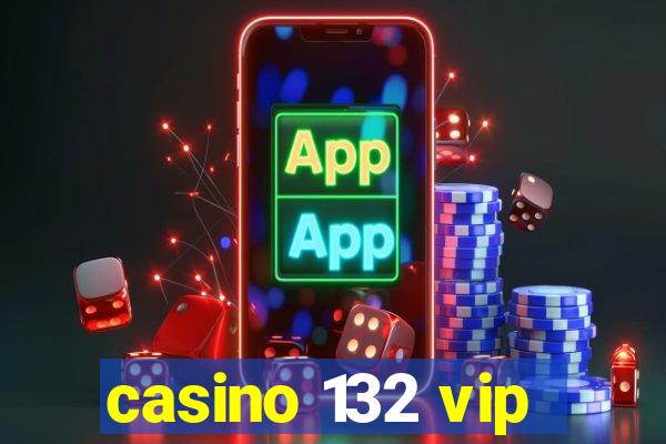 casino 132 vip