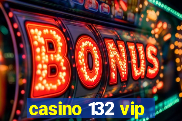 casino 132 vip