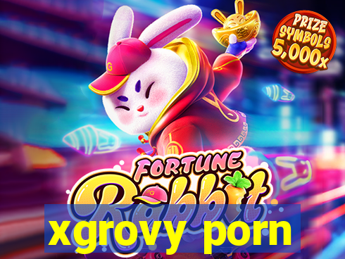 xgrovy porn