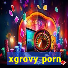 xgrovy porn