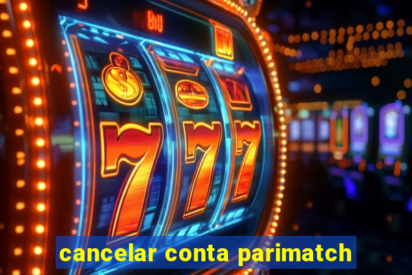 cancelar conta parimatch