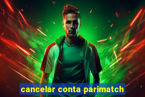 cancelar conta parimatch