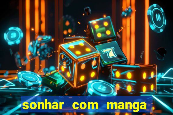 sonhar com manga madura jogo do bicho