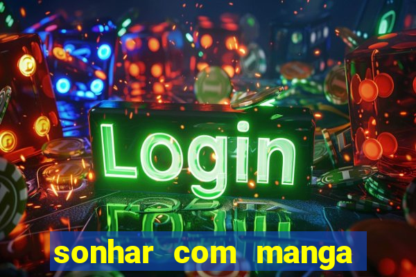 sonhar com manga madura jogo do bicho