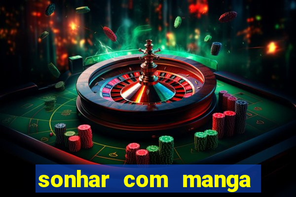 sonhar com manga madura jogo do bicho