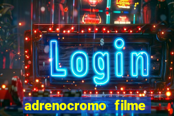 adrenocromo filme completo dublado