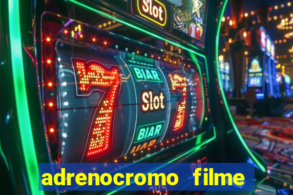 adrenocromo filme completo dublado