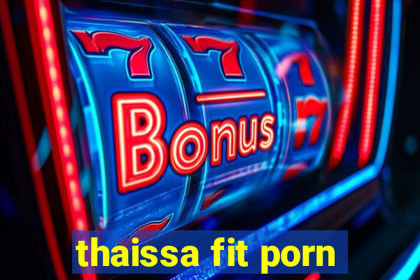 thaissa fit porn