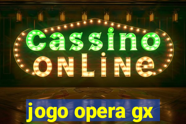 jogo opera gx