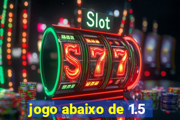 jogo abaixo de 1.5