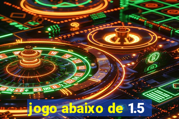 jogo abaixo de 1.5