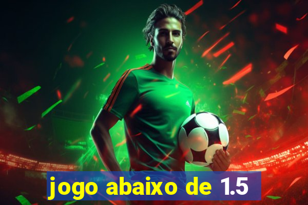 jogo abaixo de 1.5