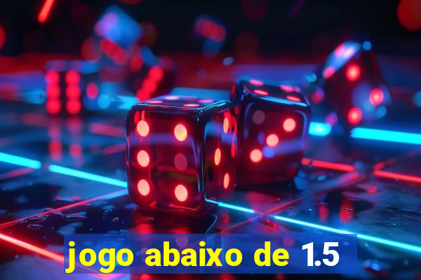 jogo abaixo de 1.5