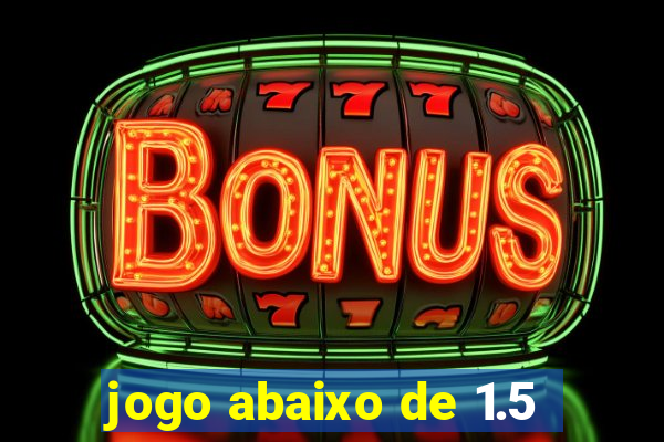 jogo abaixo de 1.5