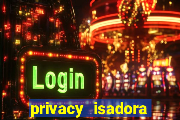 privacy isadora vale gratis