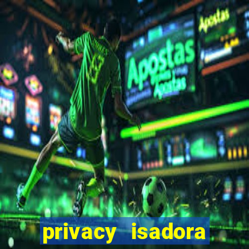 privacy isadora vale gratis