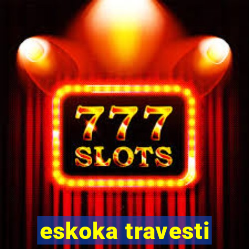 eskoka travesti